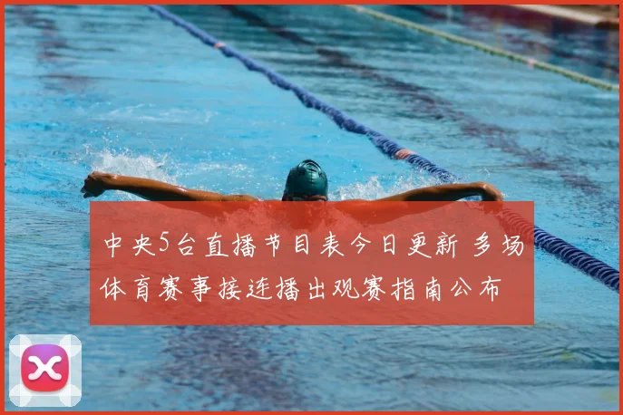 中央5台直播节目表今日更新 多场体育赛事接连播出观赛指南公布