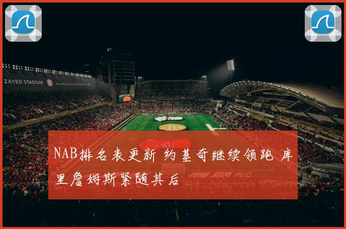 NAB排名表更新 约基奇继续领跑 库里詹姆斯紧随其后